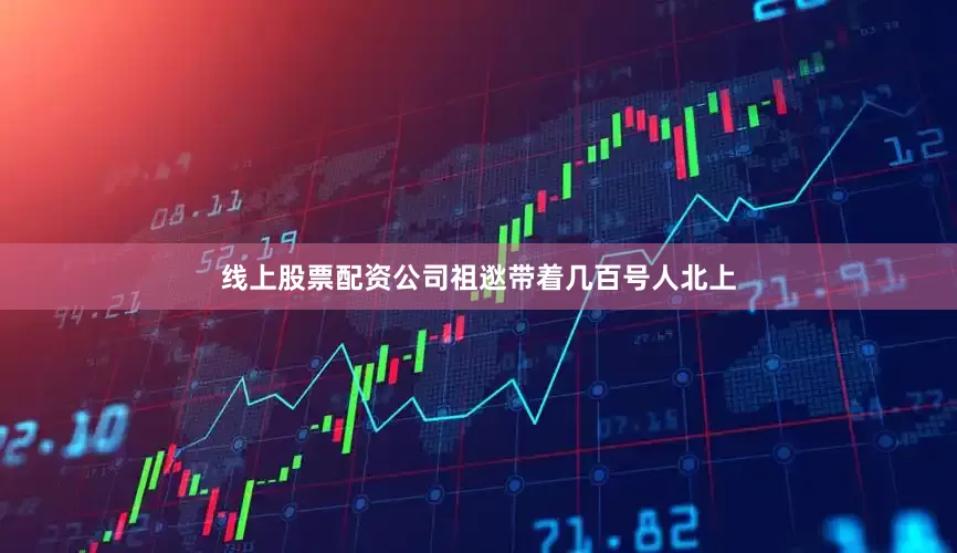 线上股票配资公司祖逖带着几百号人北上