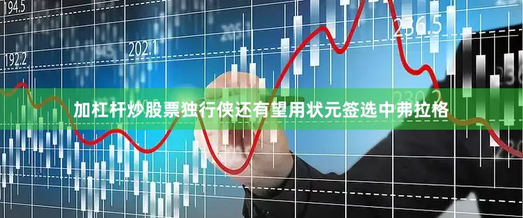 加杠杆炒股票独行侠还有望用状元签选中弗拉格