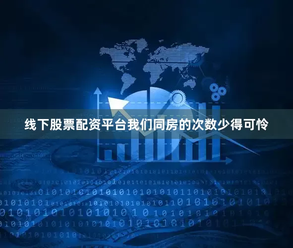 线下股票配资平台我们同房的次数少得可怜