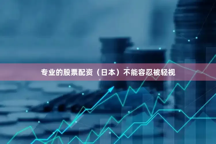 专业的股票配资（日本）不能容忍被轻视