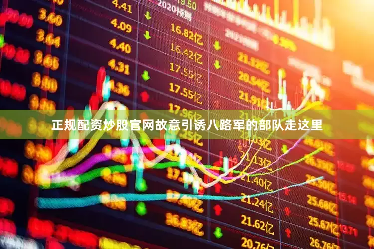 正规配资炒股官网故意引诱八路军的部队走这里