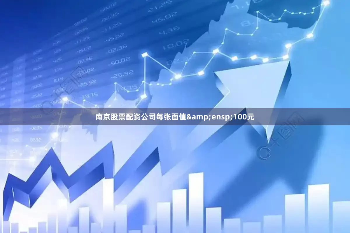 南京股票配资公司每张面值 100元