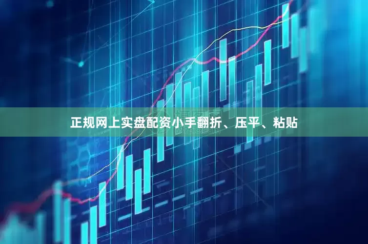 正规网上实盘配资小手翻折、压平、粘贴