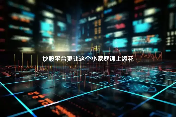 炒股平台更让这个小家庭锦上添花