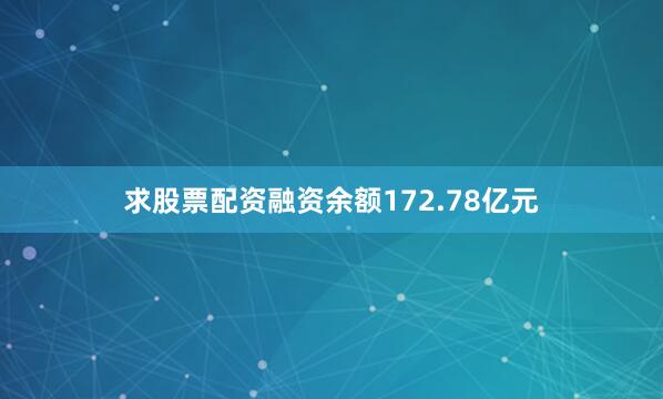 求股票配资融资余额172.78亿元