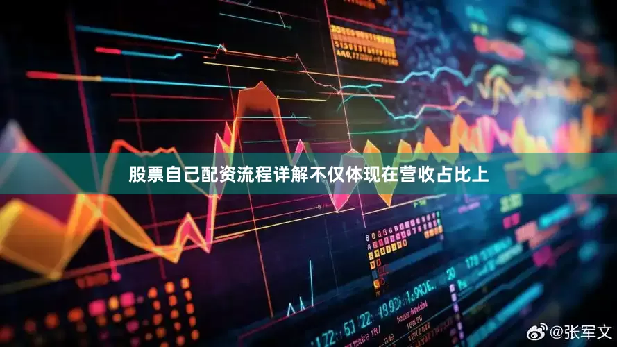 股票自己配资流程详解不仅体现在营收占比上