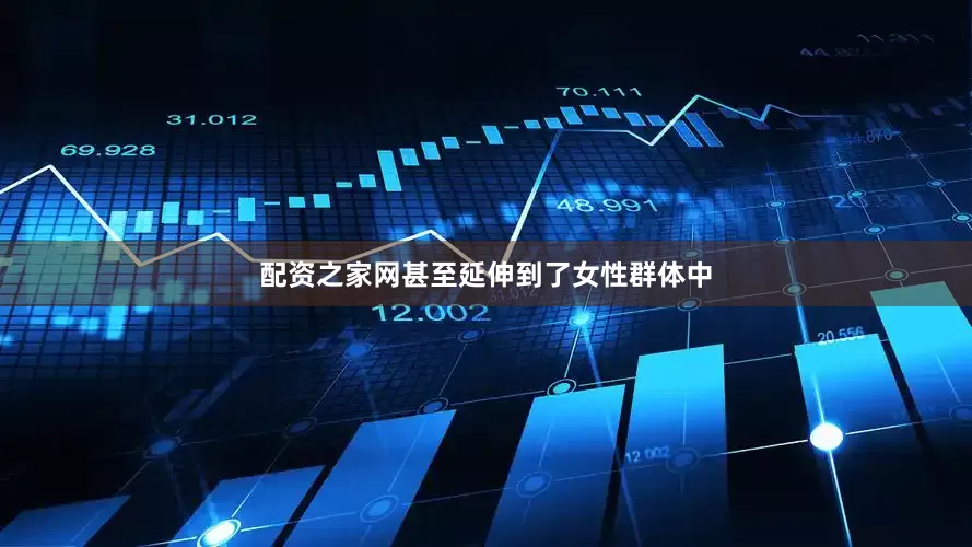 配资之家网甚至延伸到了女性群体中